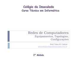Colégio da Imaculada  Curso Técnico em Informática  Redes de Computadores Equipamentos, Topologias, Configurações Prof. Tales K.