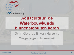 Aquacultuur: de Waterbouwkunde binnenstebuiten keren Dr. Ir. Gerardo E. van Halsema Wageningen Universiteit  13 november 2014  Waterbouwen en onderhouden   Waterbouw doelstellingen in Delta gebieden • Klimaatsverandering in Delta gebieden: –