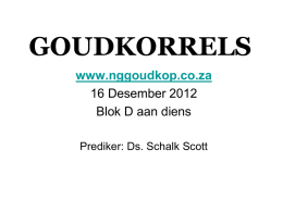 GOUDKORRELS www.nggoudkop.co.za 16 Desember 2012 Blok D aan diens Prediker: Ds. Schalk Scott   Vandag • Baie welkom aan nuwe intrekkers wat dalk vandag die eerste keer saam.