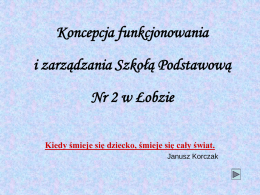 Koncepcja funkcjonowania i zarządzania Szkołą Podstawową  Nr 2 w Łobzie Kiedy śmieje się dziecko, śmieje się cały świat. Janusz Korczak.