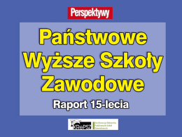 Raport 15-lecia Źródła informacji • Badanie ankietowe Fundacji Edukacyjnej „Perspektywy”: Państwowe wyższe szkoły zawodowe w Polsce 2013, luty 2013, odpowiedzi od 36 uczelni • Rocznik.