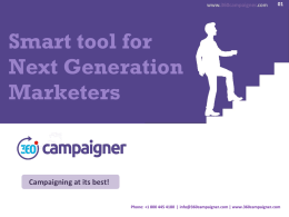 www.360campaigner.com  Smart tool for Next Generation Marketers  Campaigning at its best! Phone: +1 800 445 4180 | info@360campaigner.com | www.360campaigner.com Phone: +1 800 445 4180 |