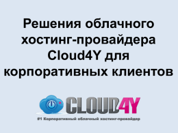 Решения облачного хостинг-провайдера Cloud4Y для корпоративных клиентов   Как компании обеспечивают сохранность и доступность корпоративных данных? • Собственные серверные в офисах • Размещение собственных серверов (стоек) в ЦОДе • Аренда серверов.
