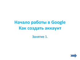 Начало работы в Google Как создать аккаунт Занятие 1.   Начало работы • Для успешной работы c сервисами Google.ru советуем установить на Ваш ПК поисковую систему Google.