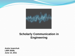 Scholarly Communication in Engineering  Andre Iwanchuk LIBR 5559L June 14, 2011 OUTLINE  • INFORMATION BEHAVIORS OF ENGINEERS • SCHOLARLY COMMUNICATION OF ENGINEERS • GREY LITERATURE (GL) • STANDARDS.