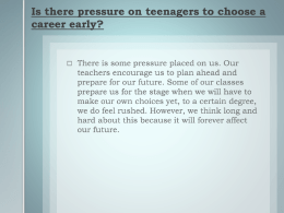 Is there pressure on teenagers to choose a career early?   Do you feel the need to start preparing for your future profession now?