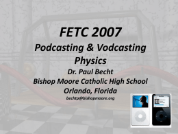 FETC 2007 Podcasting & Vodcasting Physics Dr. Paul Becht Bishop