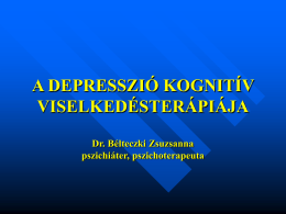 A DEPRESSZIÓ KOGNITÍV VISELKEDÉSTERÁPIÁJA Dr. Bélteczki