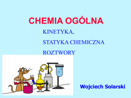Wykład 4 - Kinetyka, statyka chemiczna. Roztwory