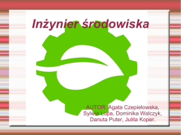 Inżynier środowiska AUTOR: Agata Czepielowska, Sylwia Lupa