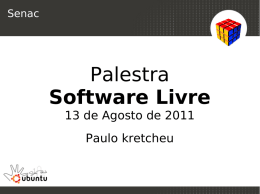 Palestra Software Livre 13 de Agosto de 2011 Paulo kretcheu
