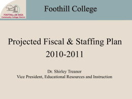 Foothill College

Projected Fiscal & Staffing Plan
2010-2011
Dr. Shirley Treanor
Vice President, Educational Resources and Instruction