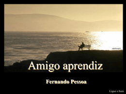 Amigo aprendiz
Fernando Pessoa
Ligue o Som Quero ser teu amigo
Nem demais e nem de menos
Nem tão longe e nem tão perto
Na