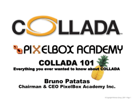COLLADA 101

Everything you ever wanted to know about COLLADA

Bruno Patatas

Chairman & CEO PixelBox Academy Inc.
© Copyright Khronos Group, 2007 -