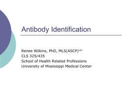 Antibody Identification
Renee Wilkins, PhD, MLS(ASCP)cm
CLS 325/435
School of Health Related Professions
University of Mississippi Medical Center