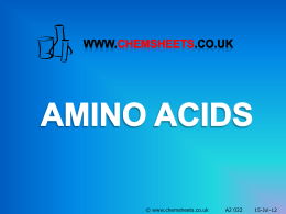 © www.chemsheets.co.uk

A2 022

15-Jul-12 AMINO ACIDS
H
H 2N
amine
group

C

CO O H
carboxylic
acid group

R

© www.chemsheets.co.uk

A2 022

15-Jul-12