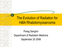 The Evolution of Radiation for H&N Rhabdomyosarcoma Parag Sanghvi Department of Radiation Medicine September 20 2006