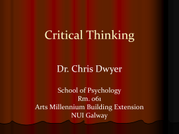 Critical Thinking Dr. Chris Dwyer School of Psychology Rm. 061 Arts Millennium Building Extension NUI Galway.