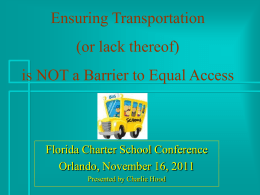 Ensuring Transportation  (or lack thereof) is NOT a Barrier to Equal Access  Florida Charter School Conference Orlando, November 16, 2011 Presented by Charlie Hood.