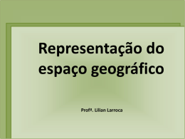 Representação do espaço geográfico Profª. Lilian Larroca Papel da cartografia A cartografia se ocupa em representar o espaço geográfico por meio de plantas, cartas topográficas,