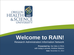Welcome to RAIN! Research Administration Information Network Presented by: the folks in RDA with today’s emcee, Andrew Watson Date: November 21, 2013