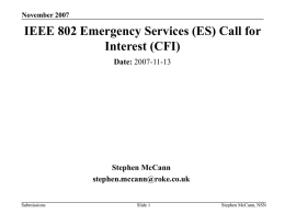 November 2007  IEEE 802 Emergency Services (ES) Call for Interest (CFI) Date: 2007-11-13  Stephen McCann stephen.mccann@roke.co.uk  Submissions  Slide 1  Stephen McCann, NSN.