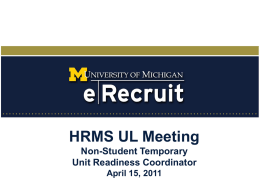 HRMS UL Meeting Non-Student Temporary Unit Readiness Coordinator April 15, 2011 Agenda •Project Updates •Communication Planning •System Demo – Manage Applicants •Security Roles and Assignments •April / May Tasks •Questions.