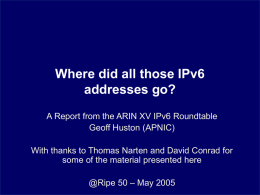 Where did all those IPv6 addresses go? A Report from the ARIN XV IPv6 Roundtable Geoff Huston (APNIC) With thanks to Thomas Narten and.
