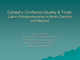 Calidad y Confianza (Quality & Trust): Latino Entrepreneurship in North Carolina and Beyond  David Griffith Ricardo Contreras & Ed Kissam with the research assistance of: Anna.