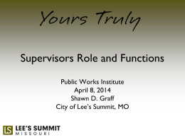 Supervisors Role and Functions Public Works Institute April 8, 2014 Shawn D. Graff City of Lee’s Summit, MO.