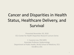 Cancer and Disparities in Health Status, Healthcare Delivery, and Survival Presented November 30, 2010 ECU Center for Health Disparities Research Lecture Series C.