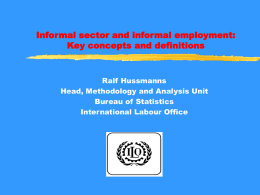 Informal sector and informal employment: Key concepts and definitions  Ralf Hussmanns Head, Methodology and Analysis Unit Bureau of Statistics International Labour Office.
