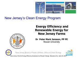 New Jersey’s Clean Energy Program Energy Efficiency and Renewable Energy for New Jersey Farms Dr Peter Mark Jansson, PP PE Rowan University  New Jersey Wind &