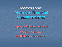 Today’s Topic:  More on Financial Measurements Types, Definitions and Uses and  “Typical Patterns” for High-tech Businesses.