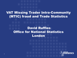 VAT Missing Trader Intra-Community (MTIC) fraud and Trade Statistics David Ruffles Office for National Statistics London.