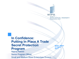 In Confidence: Putting In Place A Trade Secret Protection Program Najmia Rahimi Senior Program Officer, Small and Medium-Sized Enterprises Division  Doha, Qatar 11 April.