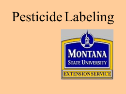 Pesticide Labeling Labels and Labeling • Pesticide Labeling is the main means of communication between a pesticide manufacturer and Pesticide Users. • Label is.