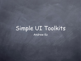 Simple UI Toolkits Andrew Ko What does “simple” mean? For most simple UI toolkits, “simple” means Better initial usability and learnability Limited scope and.