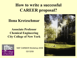 How to write a successful CAREER proposal? Ilona Kretzschmar Associate Professor Chemical Engineering City College of New York  NSF CAREER Workshop 2009 03/12/09 NSF CAREER workshop  March 12-13, 2009  I.