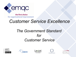 Customer Service Excellence The Government Standard for Customer Service Snapshot to the Background of CSE Recommendations from the Bernard Herden report on the Government review.