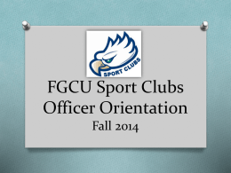 FGCU Sport Clubs Officer Orientation Fall 2014 Today’s Agenda O Introductions & Eligibility O Waivers, Travel & Risk Management O Concussion Policy O Tips, Reminders &