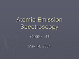 Atomic Emission Spectroscopy Yongsik Lee May 14, 2004 Introduction to AES ►  Atomization Emission Sources       ►  Flame – still used for metal atoms Electric Spark and Arc Direct current.