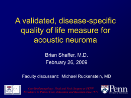 A validated, disease-specific quality of life measure for acoustic neuroma Brian Shaffer, M.D. February 26, 2009 Faculty discussant: Michael Ruckenstein, MD Otorhinolaryngology: Head and Neck Surgery.