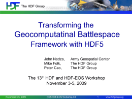 The HDF Group  Transforming the  Geocomputatinal Battlespace Framework with HDF5 John Nedza, Mike Folk, Peter Cao,  Army Geospatial Center The HDF Group The HDF Group  The 13th HDF and HDF-EOS.