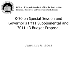 Office of Superintendent of Public Instruction Financial Resources and Governmental Relations  K-20 on Special Session and Governor’s FY11 Supplemental and 2011-13 Budget Proposal  January 6,