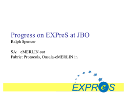 Progress on EXPreS at JBO Ralph Spencer SA: eMERLIN out Fabric: Protocols, Onsala-eMERLIN in.