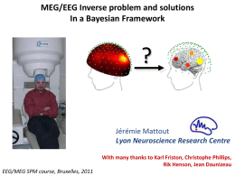 MEG/EEG Inverse problem and solutions In a Bayesian Framework  ?  Jérémie Mattout Lyon Neuroscience Research Centre With many thanks to Karl Friston, Christophe Phillips, Rik Henson,