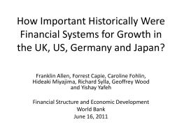 How Important Historically Were Financial Systems for Growth in the UK, US, Germany and Japan? Franklin Allen, Forrest Capie, Caroline Fohlin, Hideaki Miyajima, Richard.