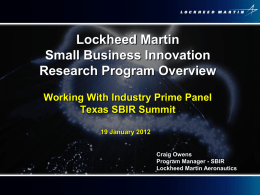 Lockheed Martin Small Business Innovation Research Program Overview Working With Industry Prime Panel Texas SBIR Summit 19 January 2012  Craig Owens Program Manager - SBIR Lockheed Martin Aeronautics.