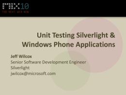 Unit Testing Silverlight & Windows Phone Applications Jeff Wilcox Senior Software Development Engineer Silverlight jwilcox@microsoft.com.